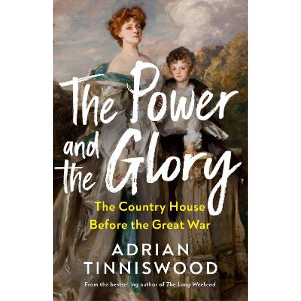 The Power and the Glory: The Country House Before the Great War (Hardback) - Adrian Tinniswood